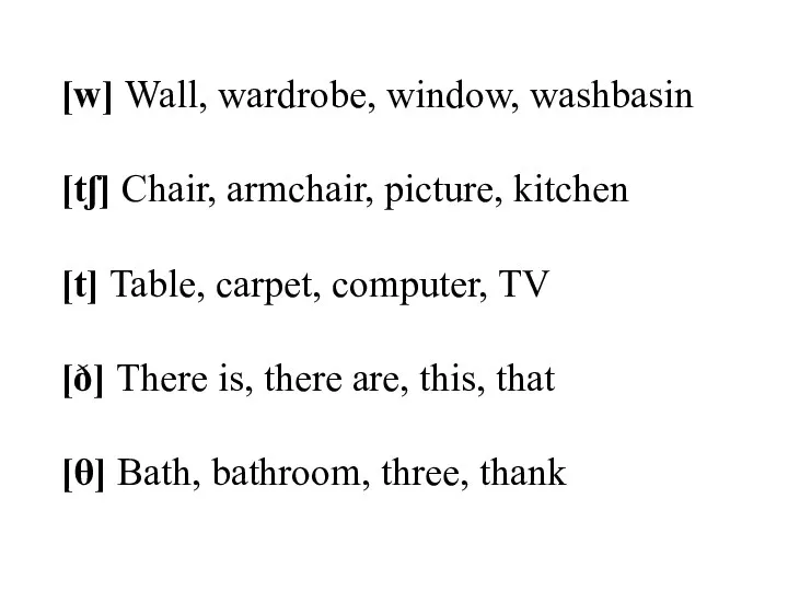 [w] Wall, wardrobe, window, washbasin [tʃ] Chair, armchair, picture, kitchen