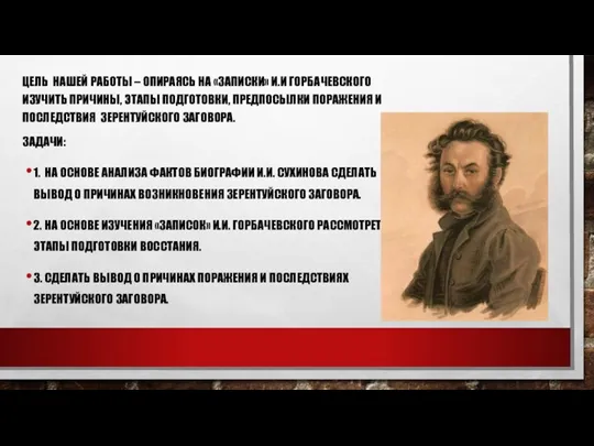 ЦЕЛЬ НАШЕЙ РАБОТЫ – ОПИРАЯСЬ НА «ЗАПИСКИ» И.И ГОРБАЧЕВСКОГО ИЗУЧИТЬ ПРИЧИНЫ, ЭТАПЫ ПОДГОТОВКИ,