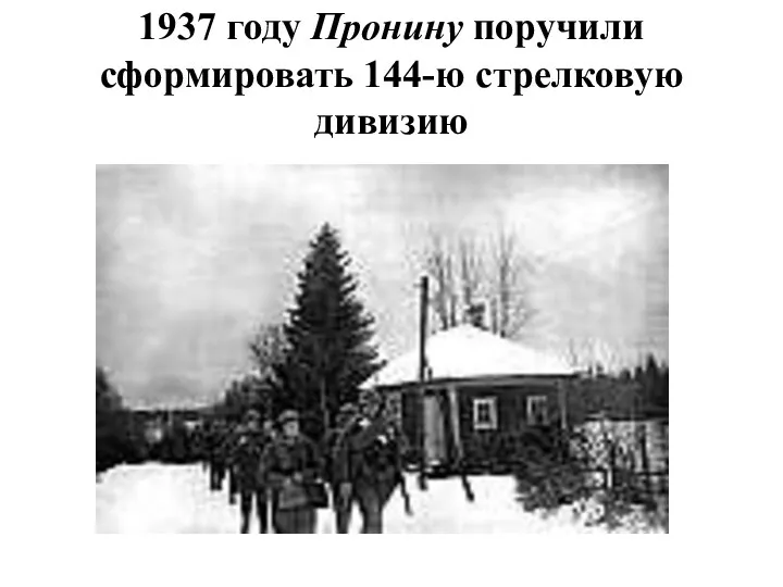 1937 году Пронину поручили сформировать 144-ю стрелковую дивизию
