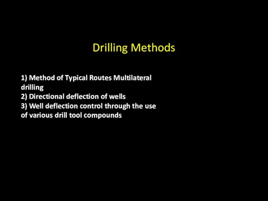 Drilling Methods 1) Method of Typical Routes Multilateral drilling 2) Directional deflection of