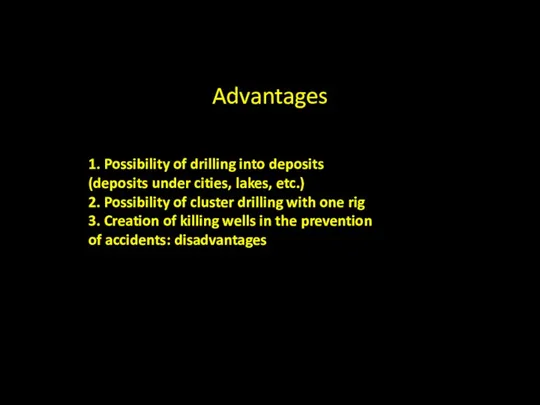 Advantages 1. Possibility of drilling into deposits (deposits under cities, lakes, etc.) 2.