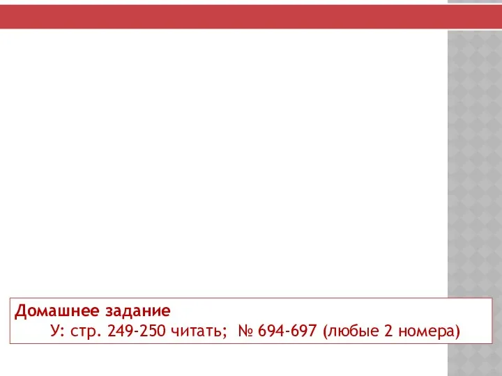 Домашнее задание У: стр. 249-250 читать; № 694-697 (любые 2 номера)