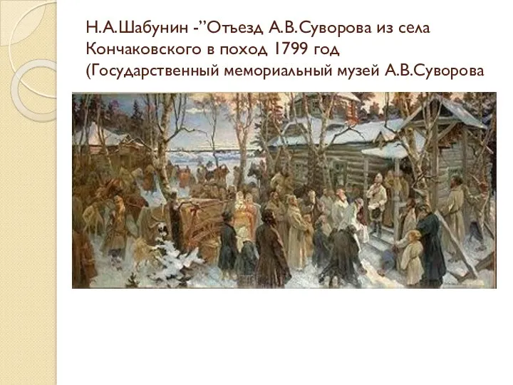 Н.А.Шабунин -”Отъезд А.В.Суворова из села Кончаковского в поход 1799 год (Государственный мемориальный музей А.В.Суворова