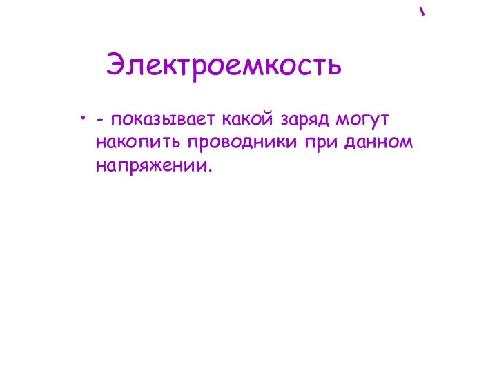 Электроемкость - показывает какой заряд могут накопить проводники при данном напряжении.