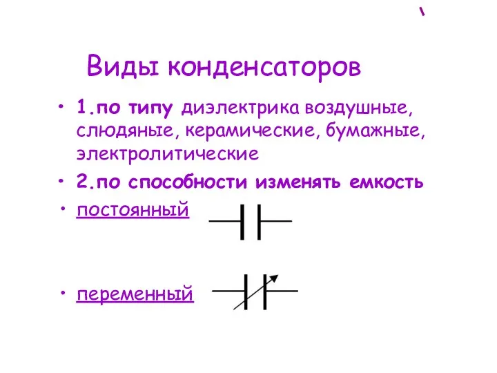 Виды конденсаторов 1.по типу диэлектрика воздушные, слюдяные, керамические, бумажные, электролитические 2.по способности изменять емкость постоянный переменный