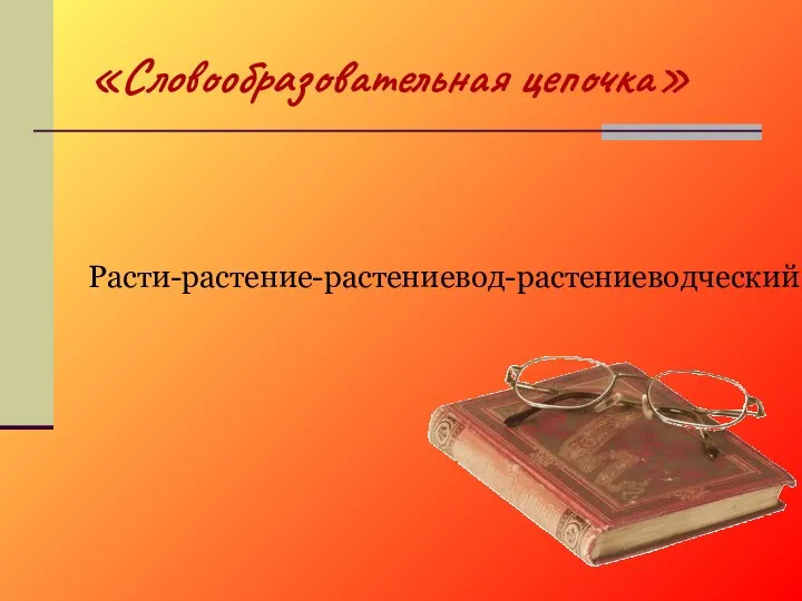 «Словообразовательная цепочка» Расти-растение-растениевод-растениеводческий