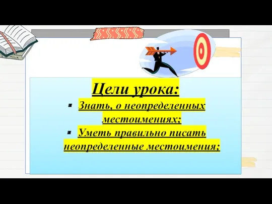 Цели урока: Знать, о неопределенных местоимениях; Уметь правильно писать неопределенные местоимения;