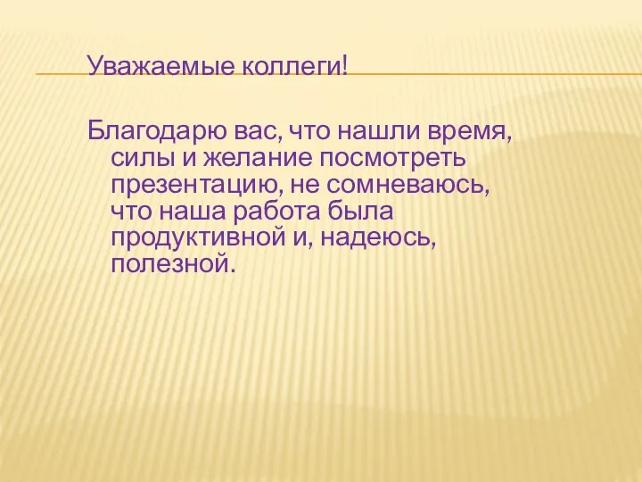 Уважаемые коллеги! Благодарю вас, что нашли время, силы и желание