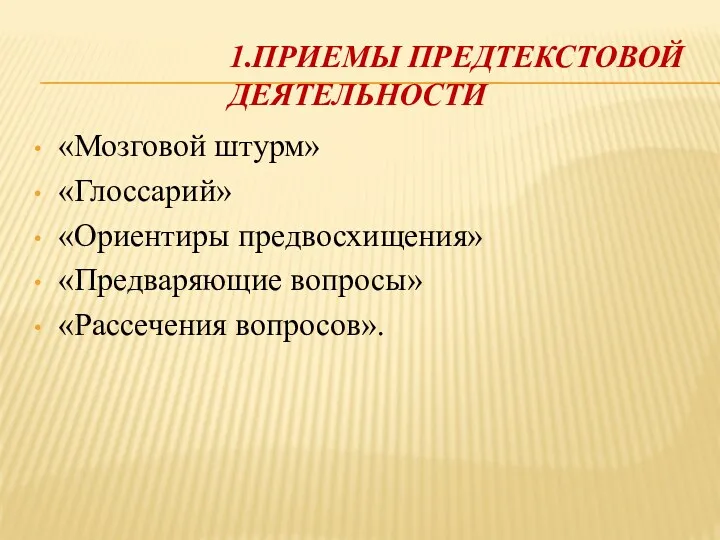 1.ПРИЕМЫ ПРЕДТЕКСТОВОЙ ДЕЯТЕЛЬНОСТИ «Мозговой штурм» «Глоссарий» «Ориентиры предвосхищения» «Предваряющие вопросы» «Рассечения вопросов».