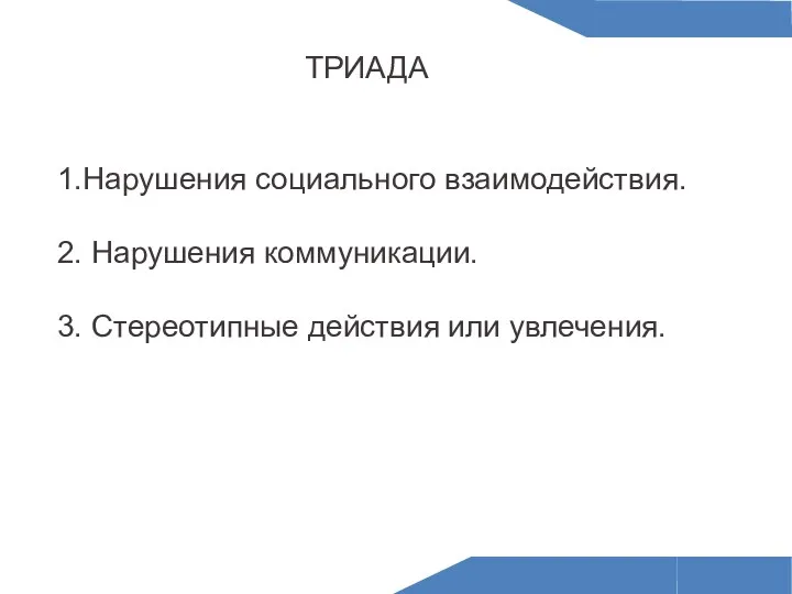 ТРИАДА 1.Нарушения социального взаимодействия. 2. Нарушения коммуникации. 3. Стереотипные действия или увлечения.