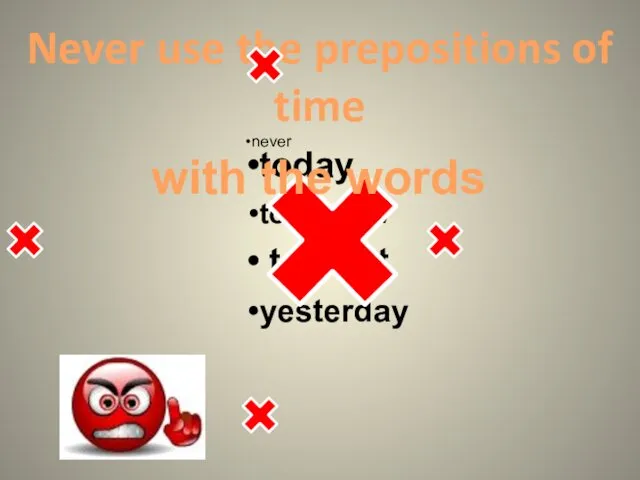 Never use the prepositions of time never today tomorrow tonight yesterday with the words