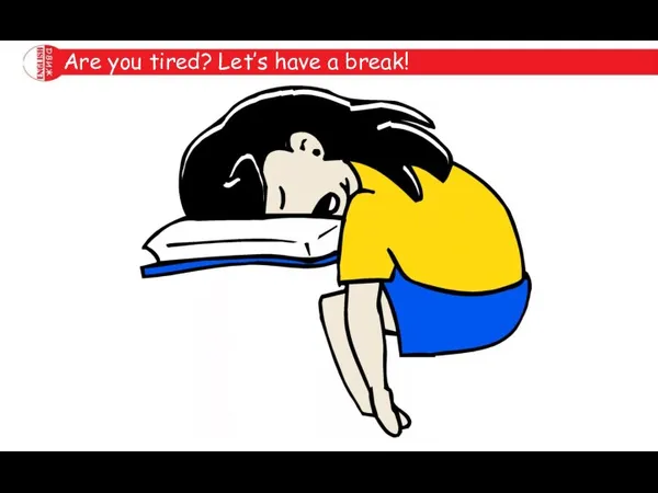 Are you tired? Let’s have a break!