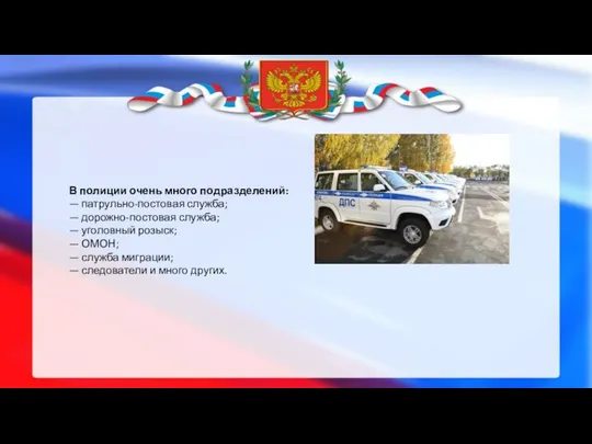 В полиции очень много подразделений: — патрульно-постовая служба; — дорожно-постовая