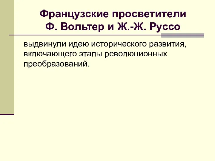 Французские просветители Ф. Вольтер и Ж.-Ж. Руссо выдвинули идею исторического развития, включающего этапы революционных преобразований.