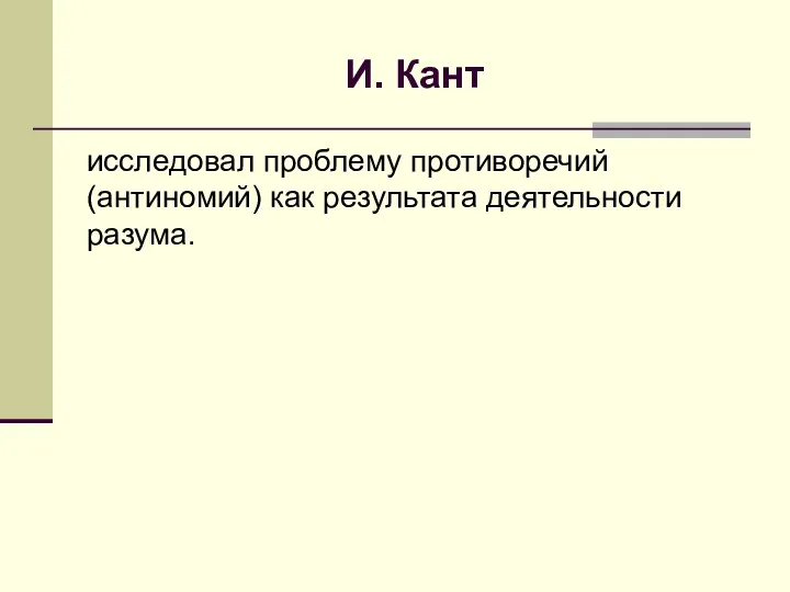 И. Кант исследовал проблему противоречий (антиномий) как результата деятельности разума.
