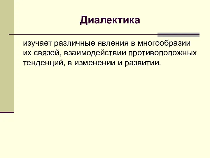 Диалектика изучает различные явления в многообразии их связей, взаимодействии противоположных тенденций, в изменении и развитии.