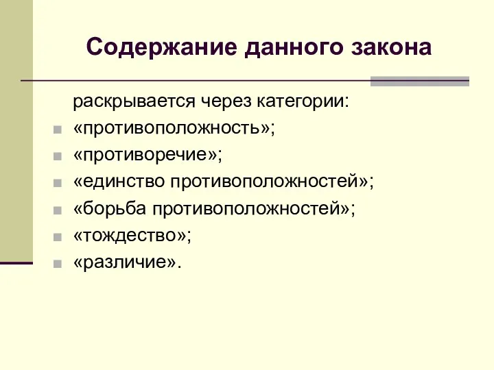 Содержание данного закона раскрывается через категории: «противоположность»; «противоречие»; «единство противоположностей»; «борьба противоположностей»; «тождество»; «различие».