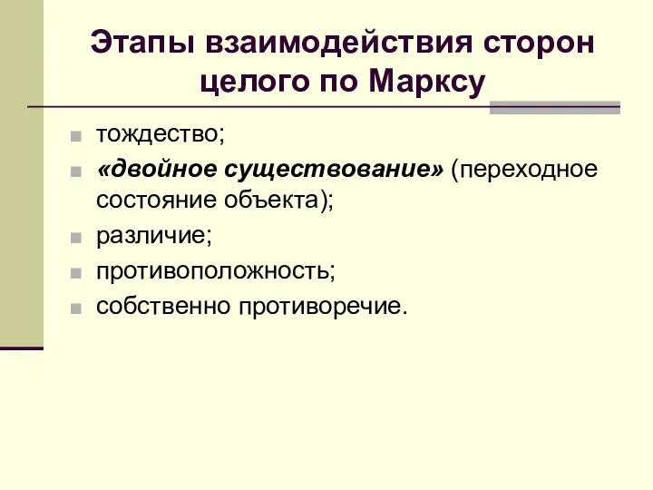 Этапы взаимодействия сторон целого по Марксу тождество; «двойное существование» (переходное состояние объекта); различие; противоположность; собственно противоречие.