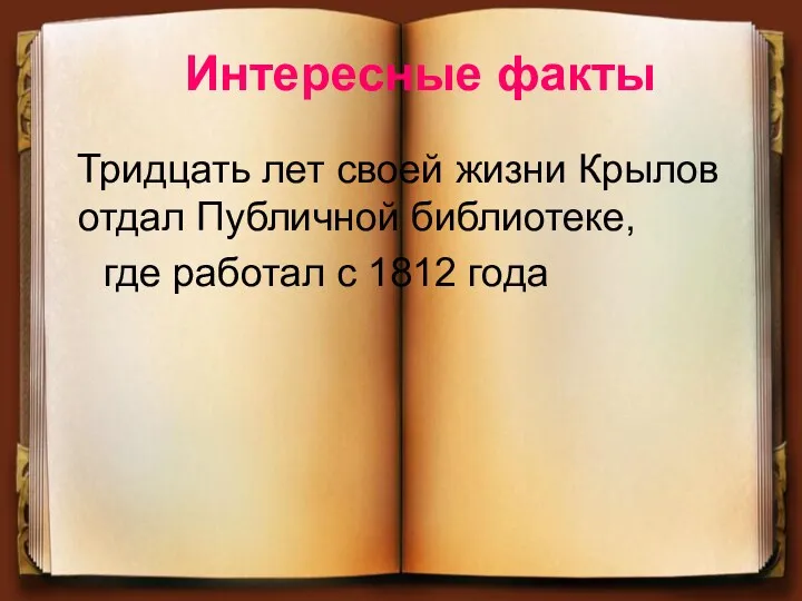 Интересные факты Тридцать лет своей жизни Крылов отдал Публичной библиотеке, где работал с 1812 года