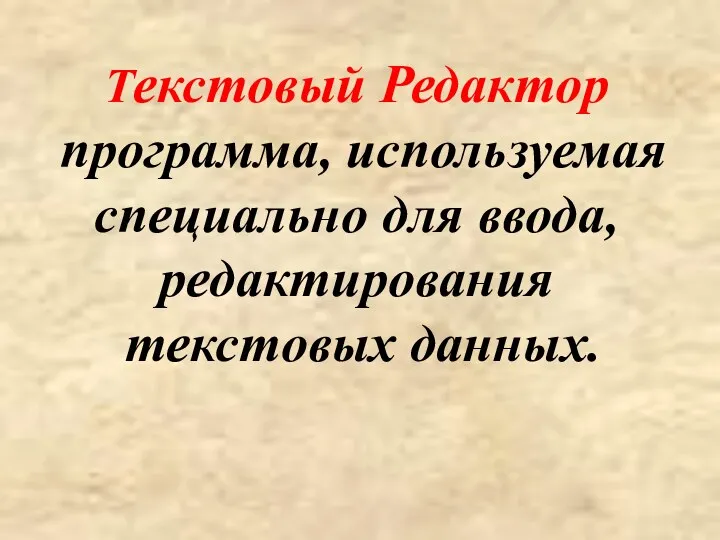 Текстовый Редактор программа, используемая специально для ввода, редактирования текстовых данных.