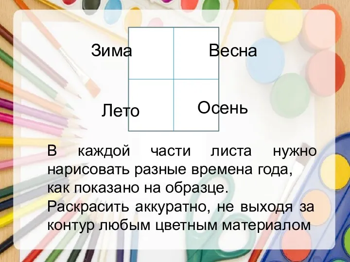 Зима Весна Лето Осень В каждой части листа нужно нарисовать разные времена года,