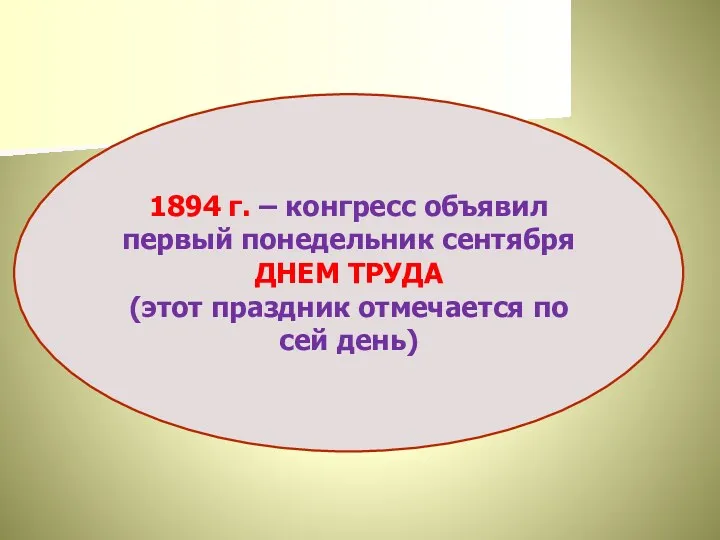 1894 г. – конгресс объявил первый понедельник сентября ДНЕМ ТРУДА (этот праздник отмечается по сей день)