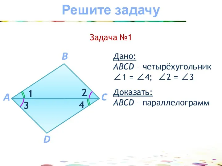 Доказать: АВCD – параллелограмм Дано: АВCD – четырёхугольник ∠1 =