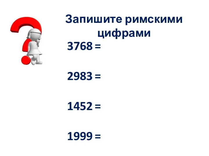 3768 = 2983 = 1452 = 1999 = Запишите римскими цифрами