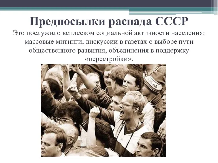 Предпосылки распада СССР Это послужило всплеском социальной активности населения: массовые митинги, дискуссии в