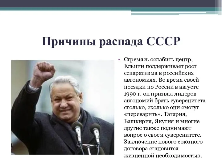 Причины распада СССР Стремясь ослабить центр, Ельцин поддерживает рост сепаратизма в российских автономиях.