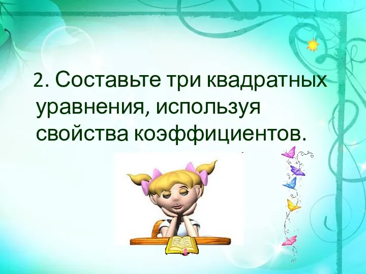 2. Составьте три квадратных уравнения, используя свойства коэффициентов.