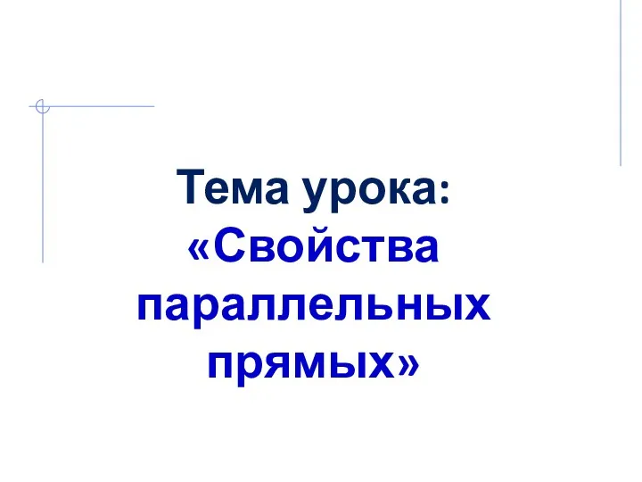 Тема урока: «Свойства параллельных прямых»