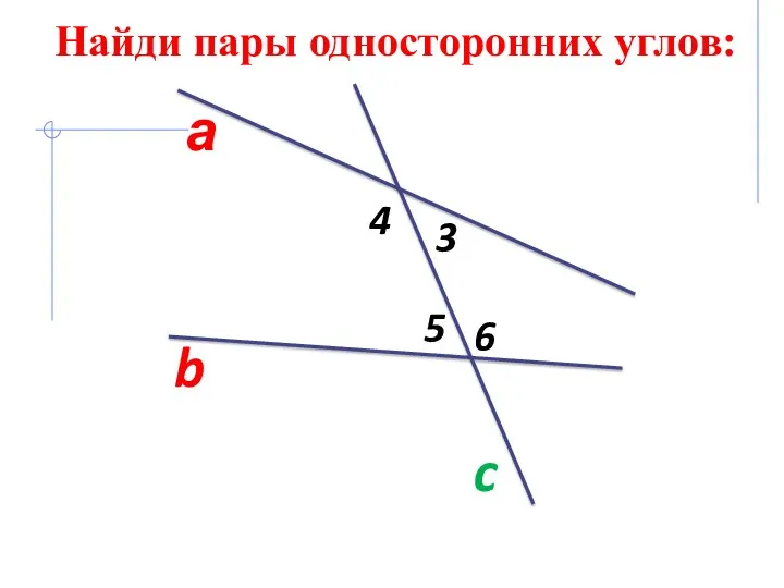 а b c 6 5 4 3 Найди пары односторонних углов: