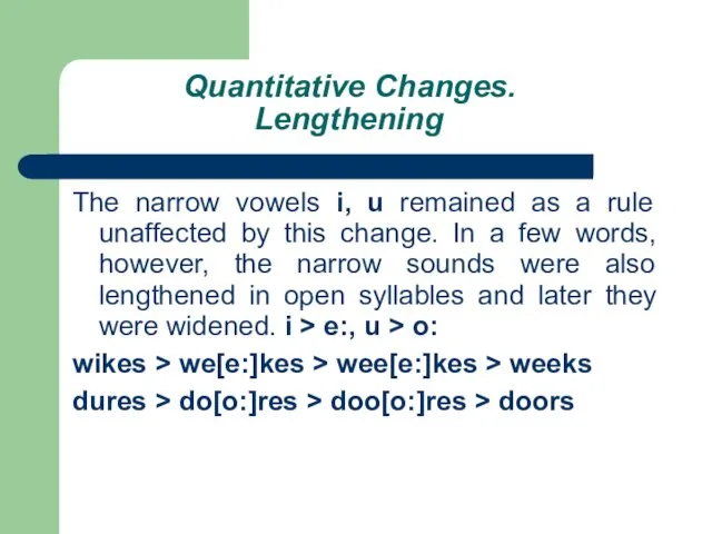 Quantitative Changes. Lengthening The narrow vowels i, u remained as