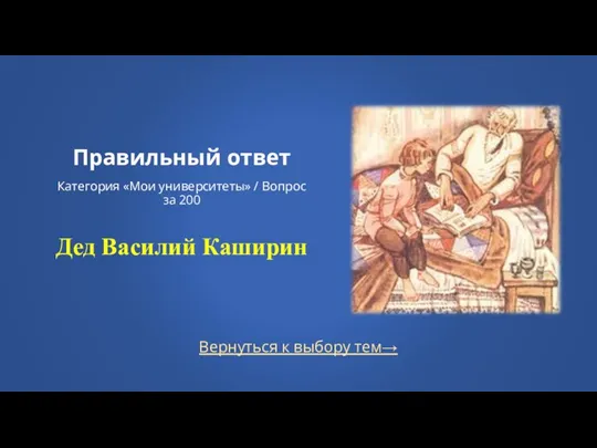 Вернуться к выбору тем→ Правильный ответ Категория «Мои университеты» / Вопрос за 200 Дед Василий Каширин