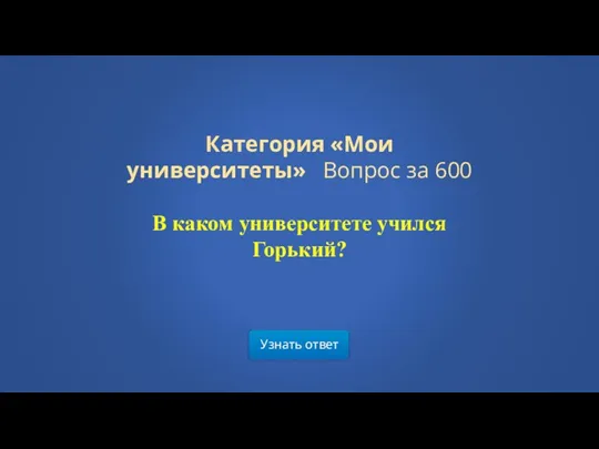 Узнать ответ Категория «Мои университеты» Вопрос за 600 В каком университете учился Горький?