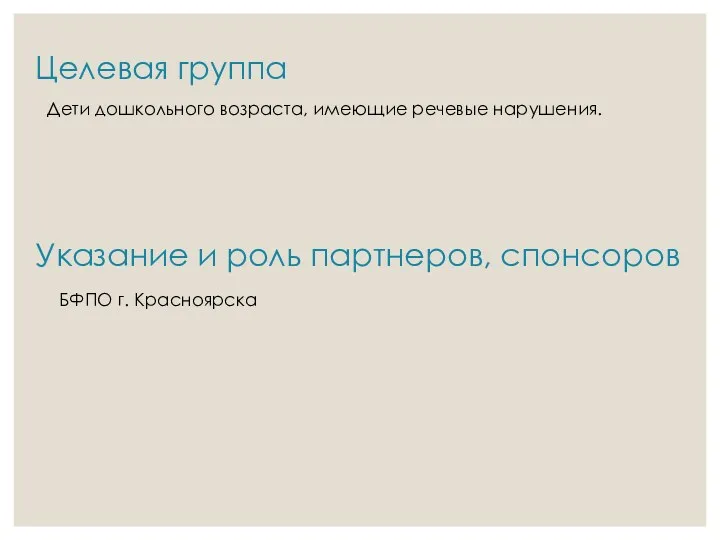 Целевая группа Дети дошкольного возраста, имеющие речевые нарушения. Указание и роль партнеров, спонсоров БФПО г. Красноярска