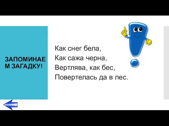 ЗАПОМИНАЕМ ЗАГАДКУ! Как снег бела, Как сажа черна, Вертлява, как бес, Повертелась да в лес.