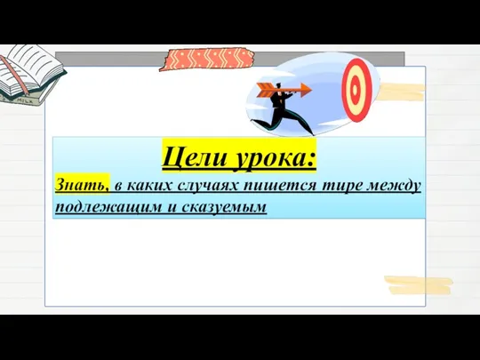 Цели урока: Знать, в каких случаях пишется тире между подлежащим и сказуемым