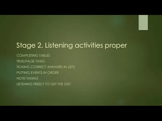 Stage 2. Listening activities proper COMPLETING TABLES TRUE/FALSE TASKS TICKING