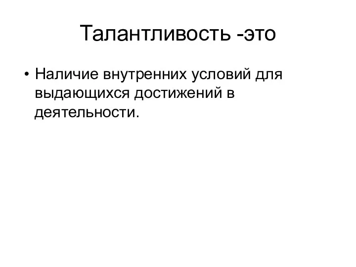 Талантливость -это Наличие внутренних условий для выдающихся достижений в деятельности.