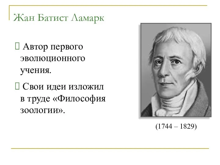 Жан Батист Ламарк (1744 – 1829) Автор первого эволюционного учения. Свои идеи изложил