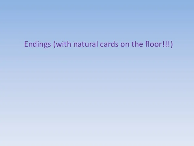 Endings (with natural cards on the floor!!!)