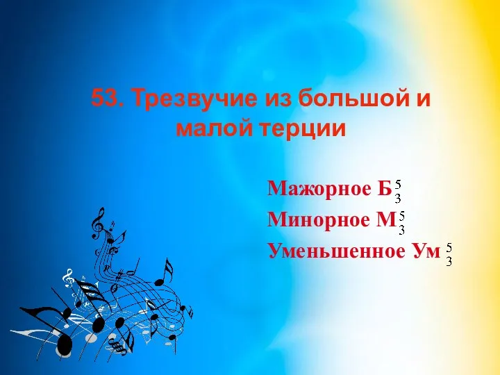 53. Трезвучие из большой и малой терции Мажорное Б Минорное М Уменьшенное Ум