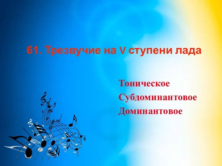 61. Трезвучие на V ступени лада Тоническое Субдоминантовое Доминантовое