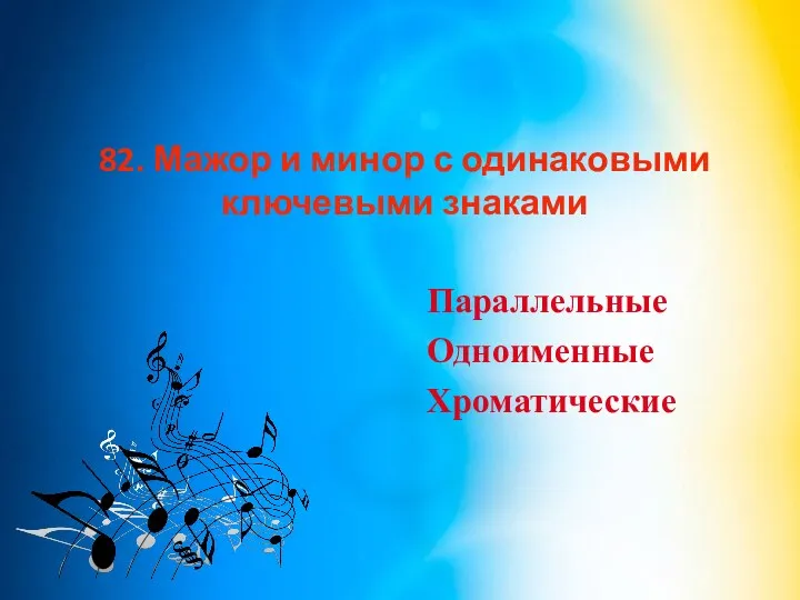 82. Мажор и минор с одинаковыми ключевыми знаками Параллельные Одноименные Хроматические