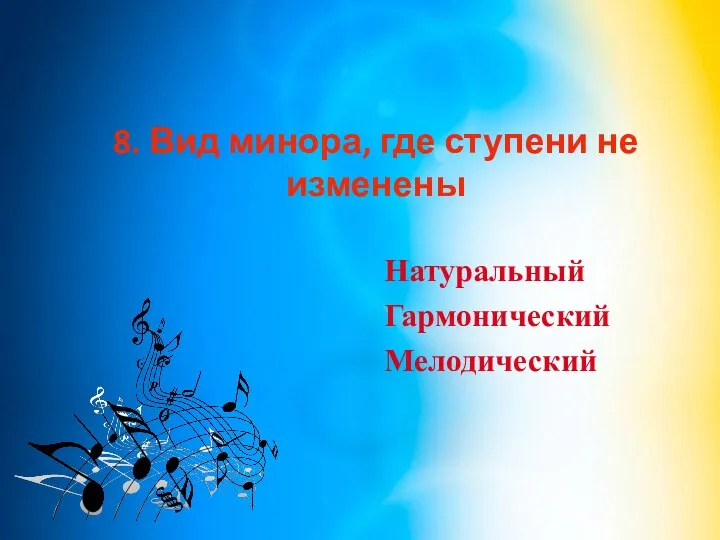 8. Вид минора, где ступени не изменены Натуральный Гармонический Мелодический