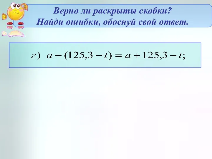 Верно ли раскрыты скобки? Найди ошибки, обоснуй свой ответ. 