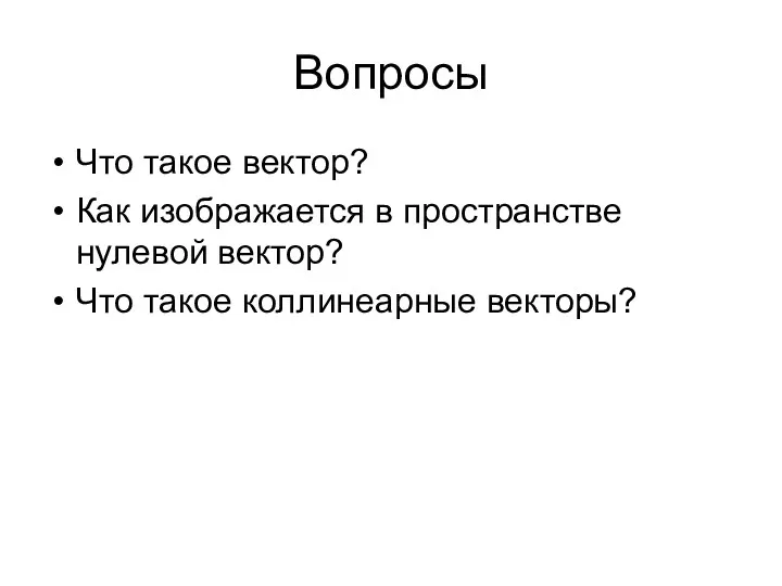 Вопросы Что такое вектор? Как изображается в пространстве нулевой вектор? Что такое коллинеарные векторы?