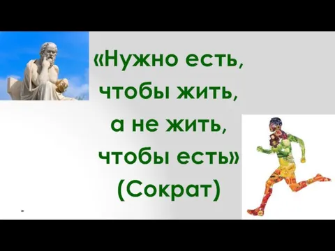 «Нужно есть, чтобы жить, а не жить, чтобы есть» (Сократ)